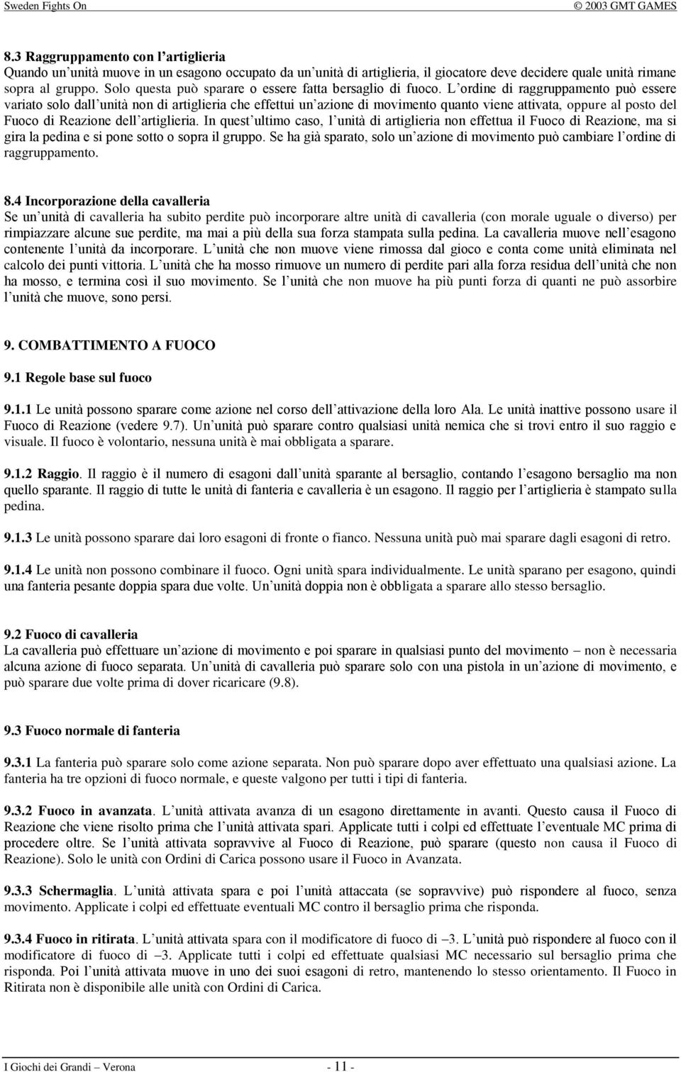 L ordine di raggruppamento può essere variato solo dall unità non di artiglieria che effettui un azione di movimento quanto viene attivata, oppure al posto del Fuoco di Reazione dell artiglieria.