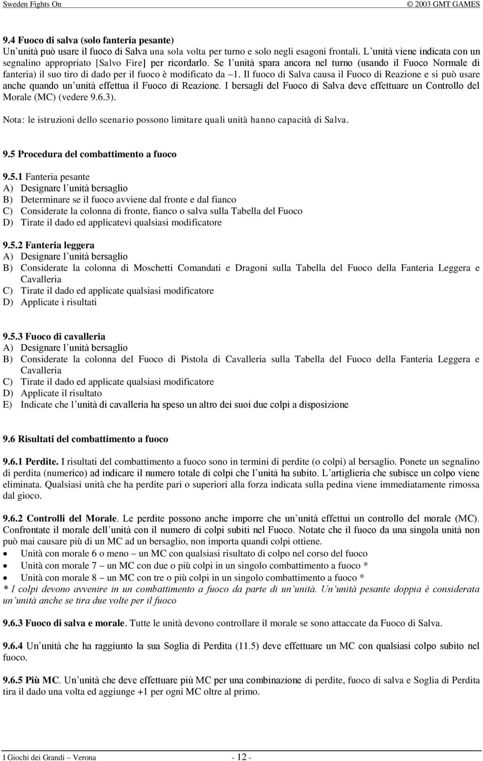 Se l unità spara ancora nel turno (usando il Fuoco Normale di fanteria) il suo tiro di dado per il fuoco è modificato da 1.