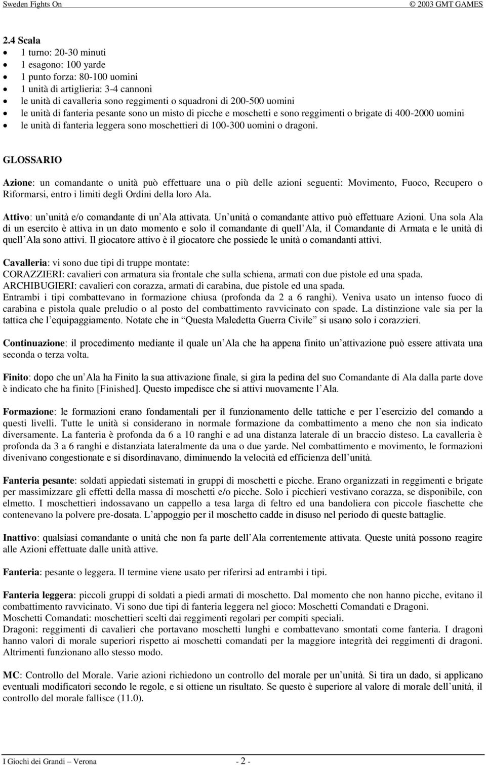 GLOSSARIO Azione: un comandante o unità può effettuare una o più delle azioni seguenti: Movimento, Fuoco, Recupero o Riformarsi, entro i limiti degli Ordini della loro Ala.