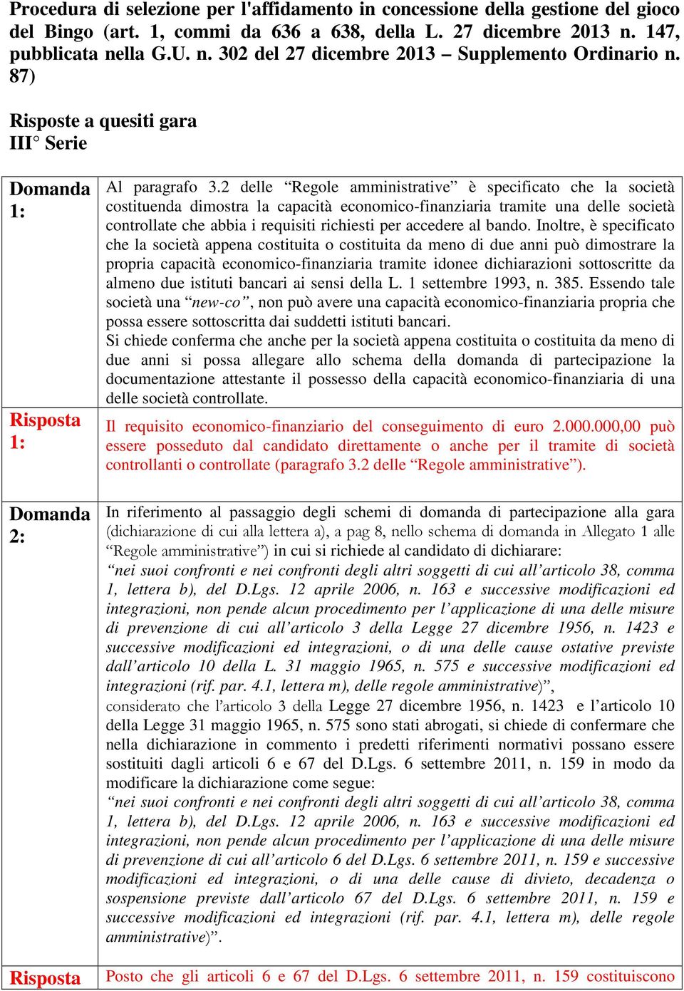 2 delle Regole amministrative è specificato che la società costituenda dimostra la capacità economico-finanziaria tramite una delle società controllate che abbia i requisiti richiesti per accedere al