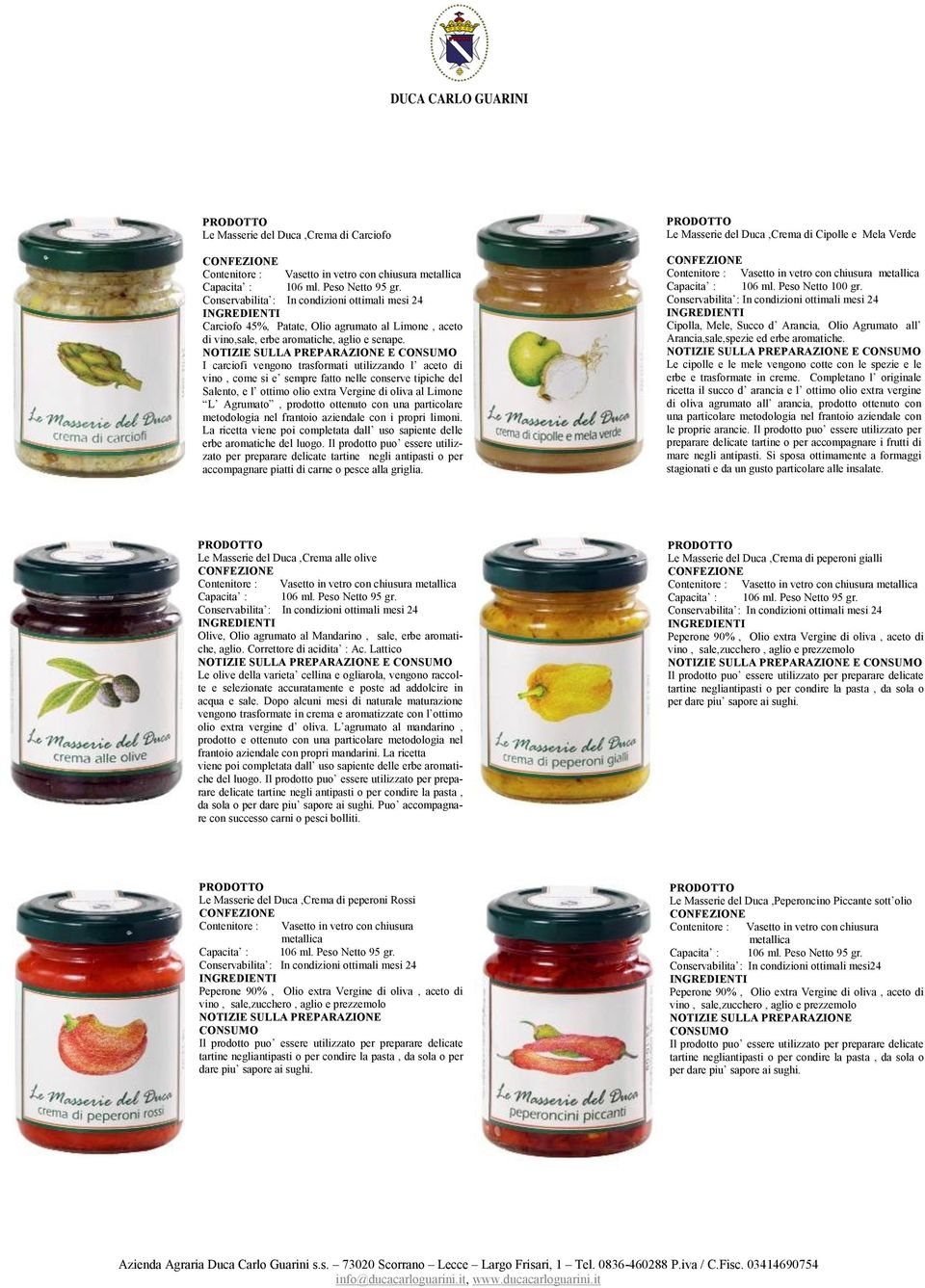 Limone L Agrumato, prodotto ottenuto con una particolare metodologia nel frantoio aziendale con i propri limoni. La ricetta viene poi completata dall uso sapiente delle erbe aromatiche del luogo.