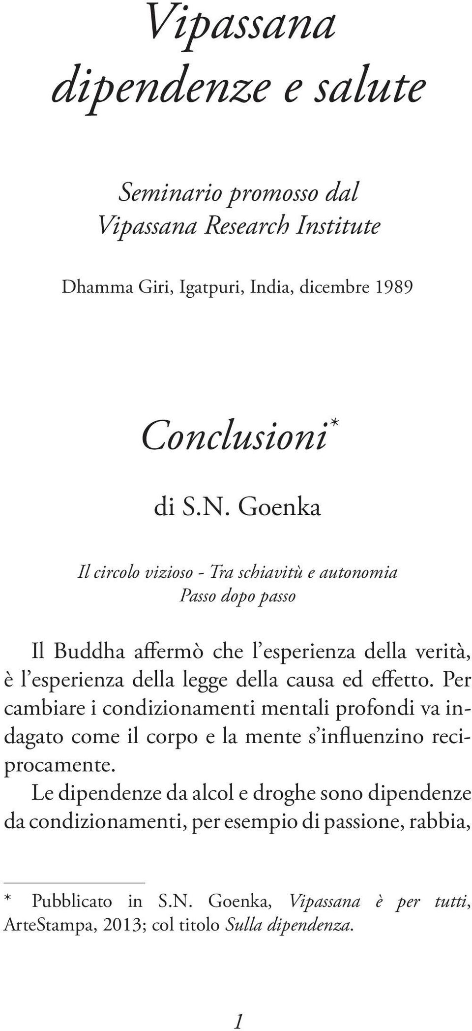 ed effetto. Per cambiare i condizionamenti mentali profondi va indagato come il corpo e la mente s influenzino reciprocamente.