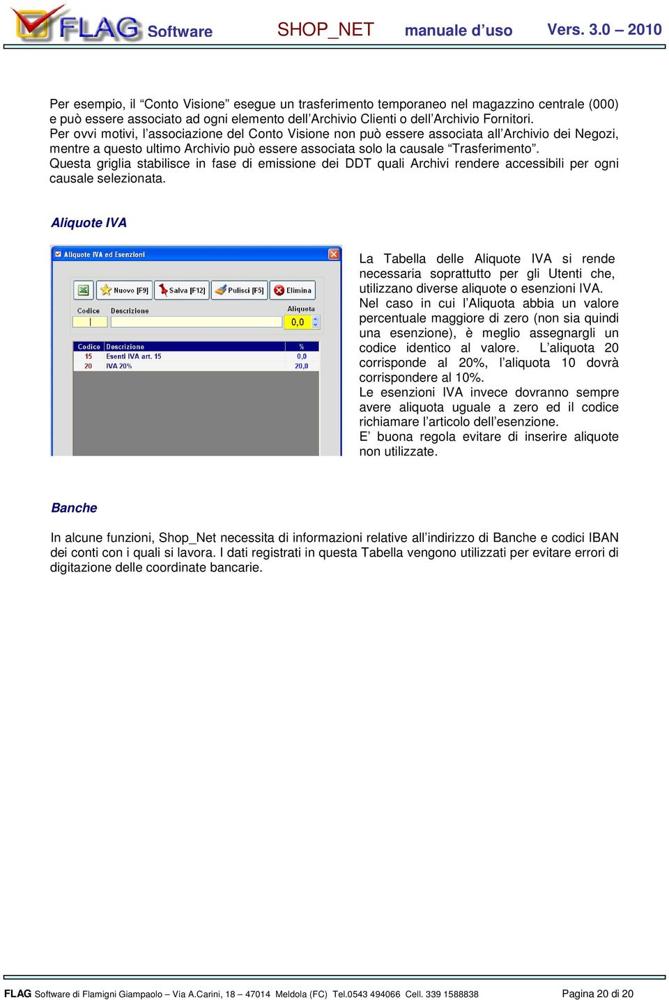 Per vvi mtivi, l assciazine del Cnt Visine nn può essere assciata all Archivi dei Negzi, mentre a quest ultim Archivi può essere assciata sl la causale Trasferiment.