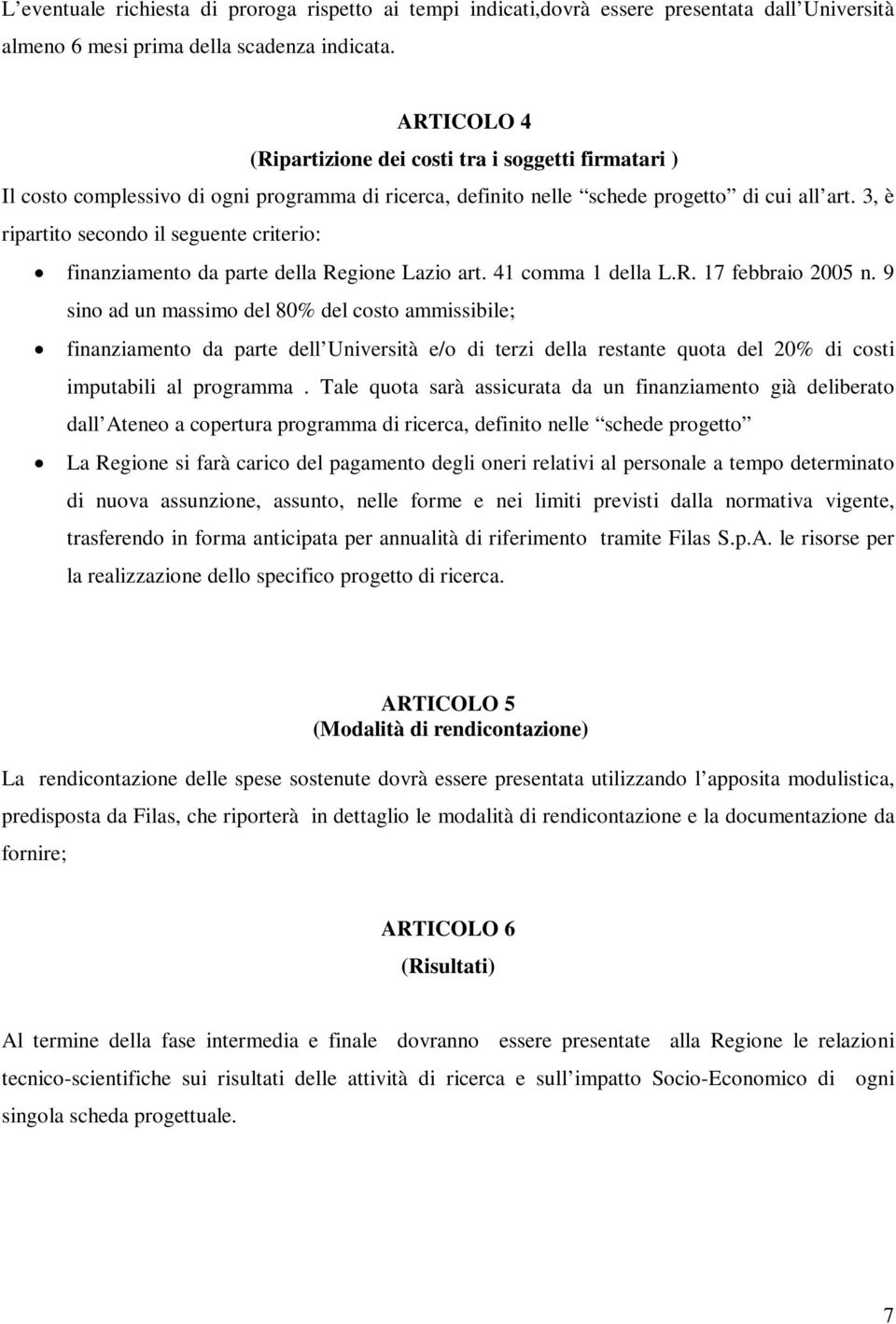 3, è ripartito secondo il seguente criterio: finanziamento da parte della Regione Lazio art. 41 comma 1 della L.R. 17 febbraio 2005 n.