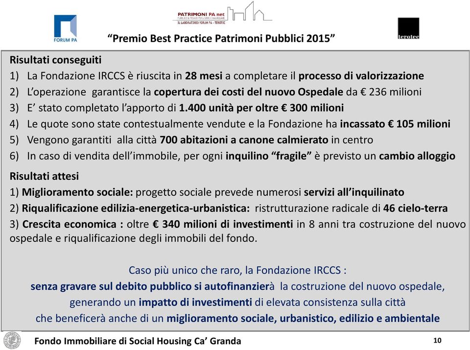 400unitàperoltre 300milioni 4) Le quote sono state contestualmente vendute e la Fondazione ha incassato 105 milioni 5) Vengono garantiti alla città 700 abitazioni a canone calmierato in centro 6) In