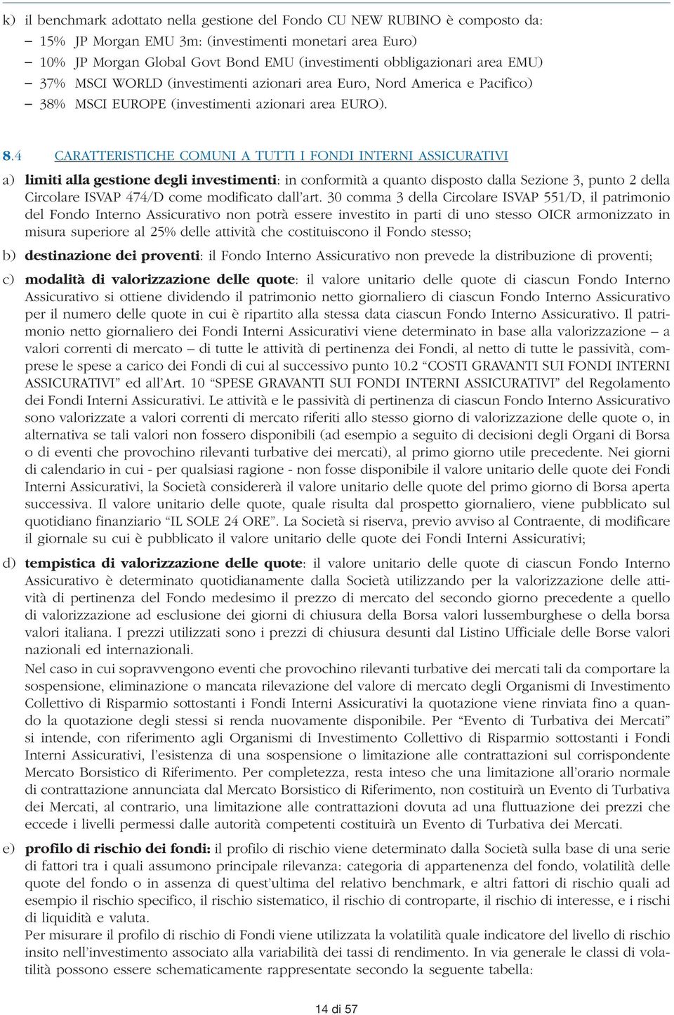 4 CARATTERISTICHE COMUNI A TUTTI I FONDI INTERNI ASSICURATIVI a) limiti alla gestione degli investimenti: in conformità a quanto disposto dalla Sezione 3, punto 2 della Circolare ISVAP 474/D come