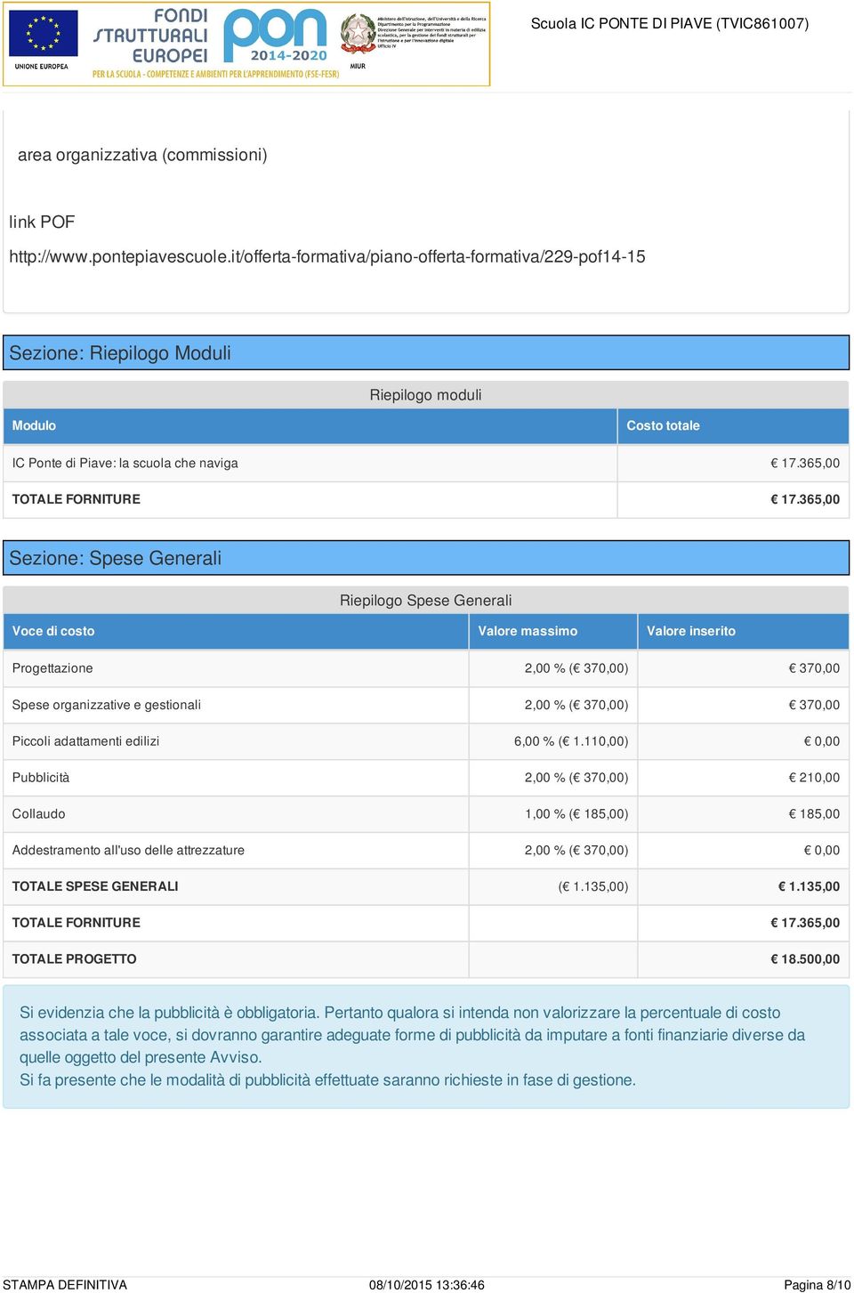 365,00 Sezione: Spese Generali Riepilogo Spese Generali Voce di costo Valore massimo Valore inserito Progettazione 2,00 % ( 370,00) 370,00 Spese organizzative e gestionali 2,00 % ( 370,00) 370,00