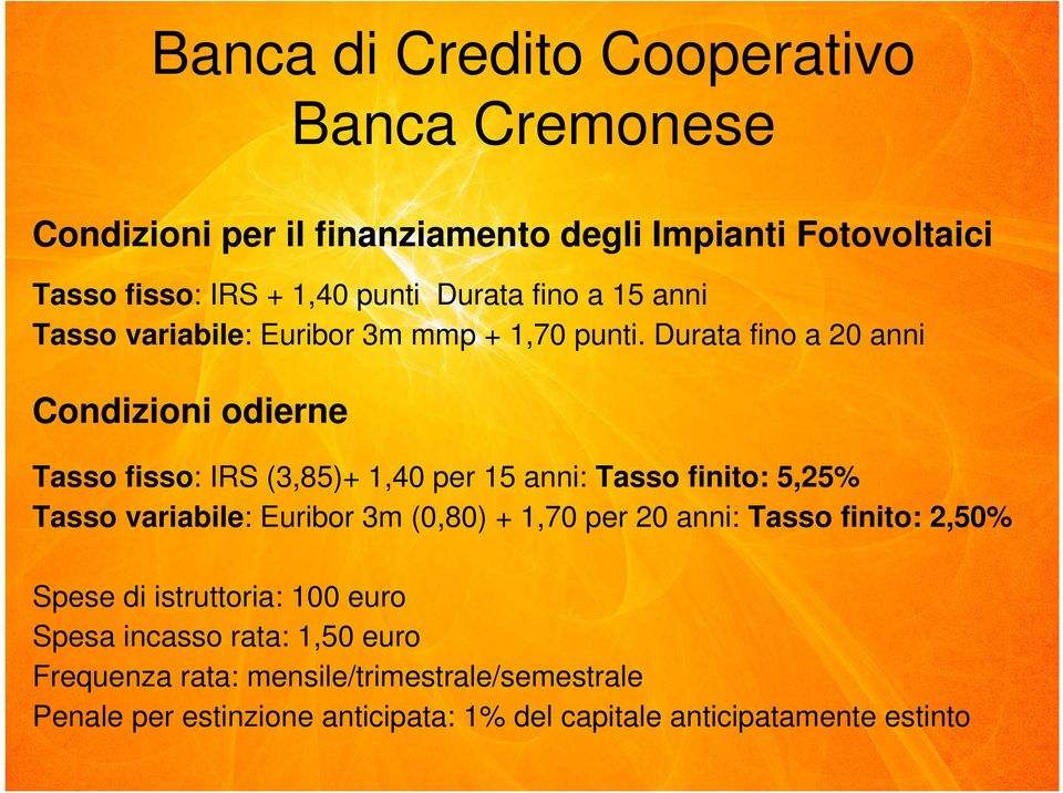 Durata fino a 20 anni Condizioni odierne Tasso fisso: IRS (3,85)+ 1,40 per 15 anni: Tasso finito: 5,25% Tasso variabile: Euribor 3m (0,80) +