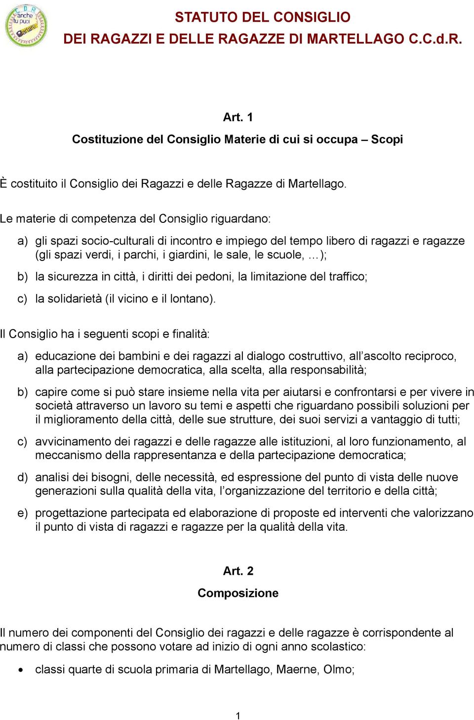 Le materie di competenza del Consiglio riguardano: a) gli spazi socio-culturali di incontro e impiego del tempo libero di ragazzi e ragazze (gli spazi verdi, i parchi, i giardini, le sale, le scuole,