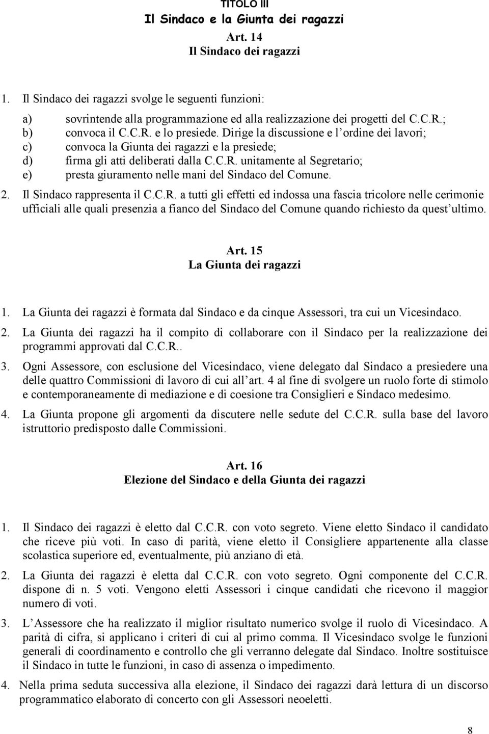 Dirige la discussione e l ordine dei lavori; c) convoca la Giunta dei ragazzi e la presiede; d) firma gli atti deliberati dalla C.C.R.