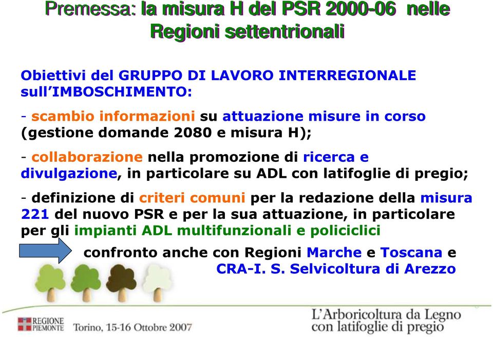 particolare su ADL con latifoglie di pregio; - definizione di criteri comuni per la redazione della misura 221 del nuovo PSR e per la sua