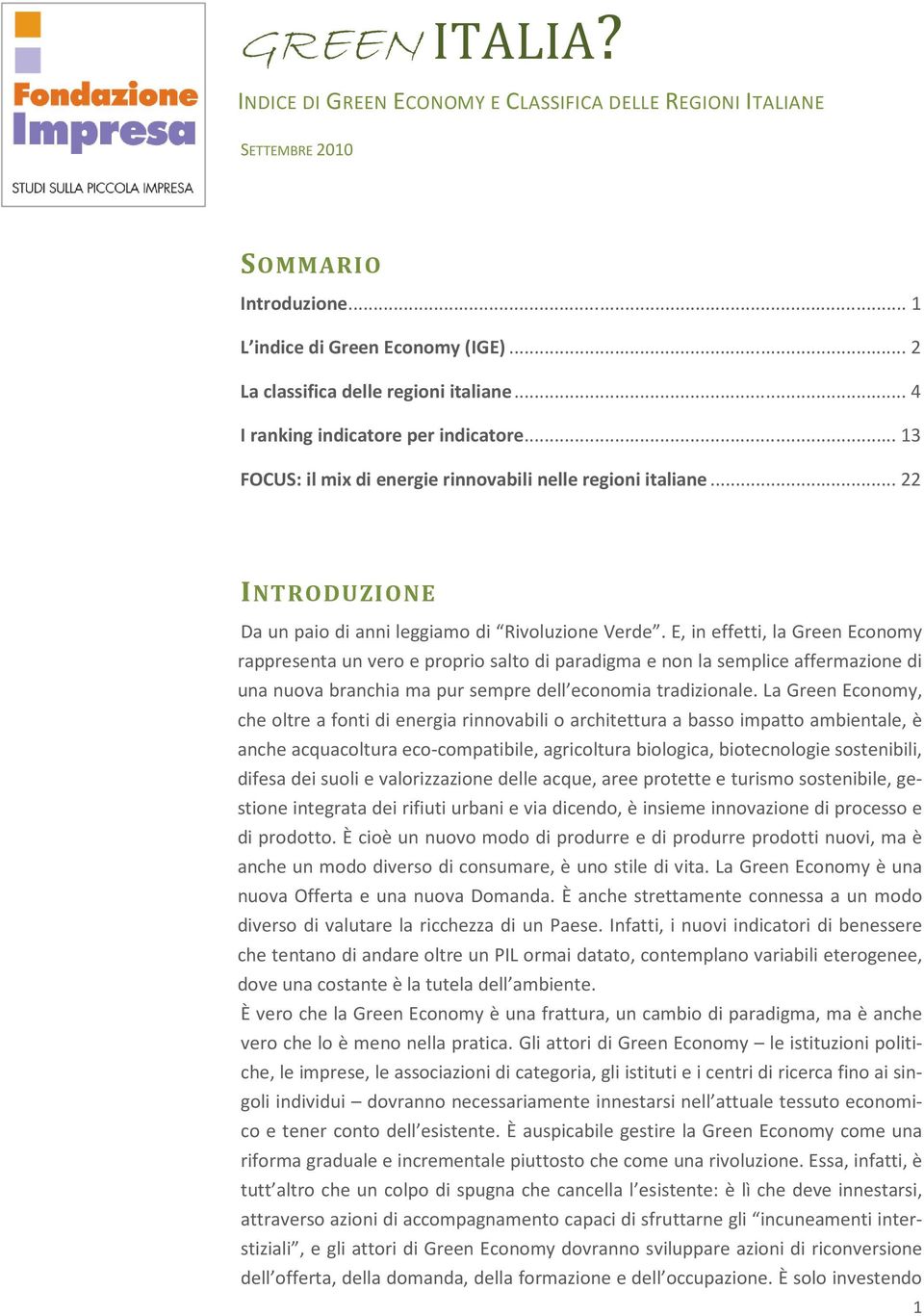 E, in effetti, la Green Economy rappresenta un vero e proprio salto di paradigma e non la semplice affermazione di una nuova branchia ma pur sempre dell economia tradizionale.