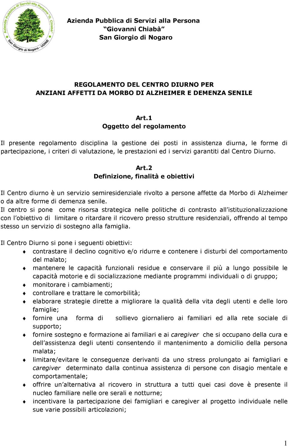 dal Centro Diurno. Art.2 Definizione, finalità e obiettivi Il Centro diurno è un servizio semiresidenziale rivolto a persone affette da Morbo di Alzheimer o da altre forme di demenza senile.