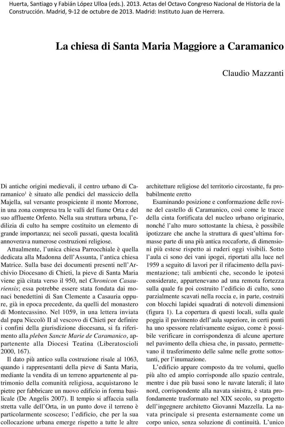 Nella sua struttura urbana, l edilizia di culto ha sempre costituito un elemento di grande importanza; nei secoli passati, questa località annoverava numerose costruzioni religiose.