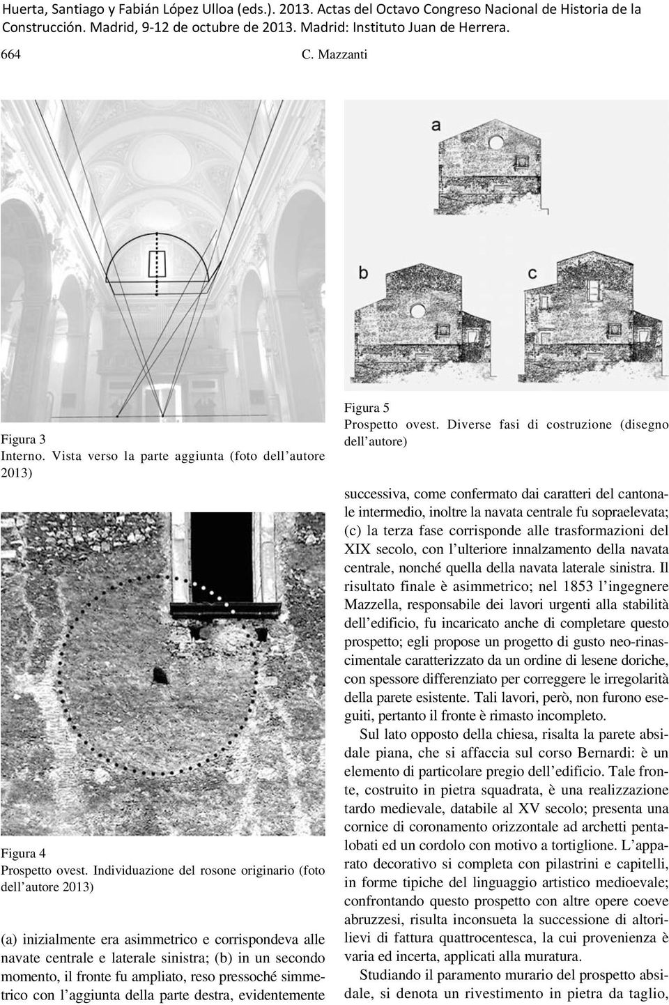 ampliato, reso pressoché simmetrico con l aggiunta della parte destra, evidentemente Figura 5 Prospetto ovest.