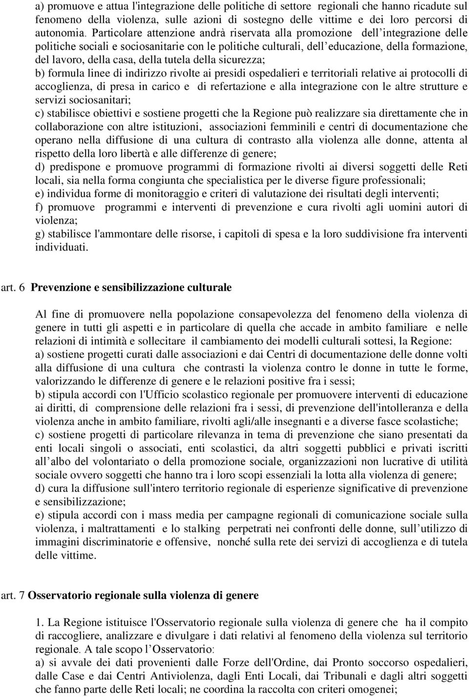 casa, della tutela della sicurezza; b) formula linee di indirizzo rivolte ai presidi ospedalieri e territoriali relative ai protocolli di accoglienza, di presa in carico e di refertazione e alla