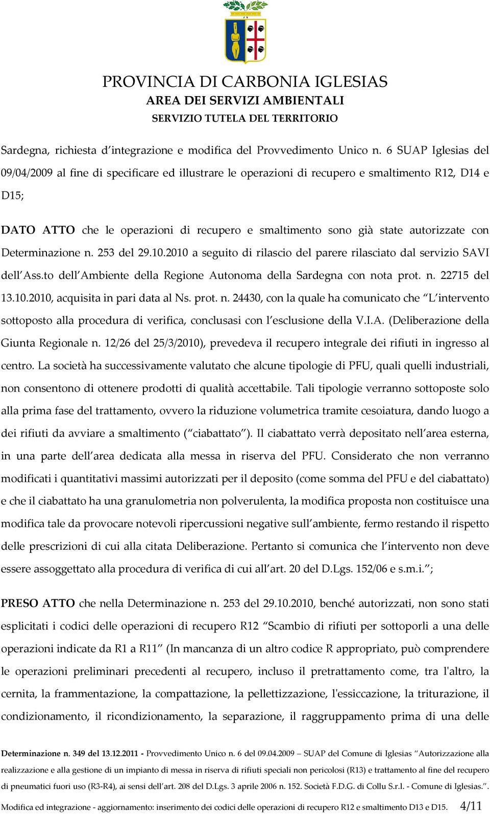 autorizzate con Determinazione n. 253 del 29.10.2010 a seguito di rilascio del parere rilasciato dal servizio SAVI dell Ass.to dell Ambiente della Regione Autonoma della Sardegna con nota prot. n. 22715 del 13.