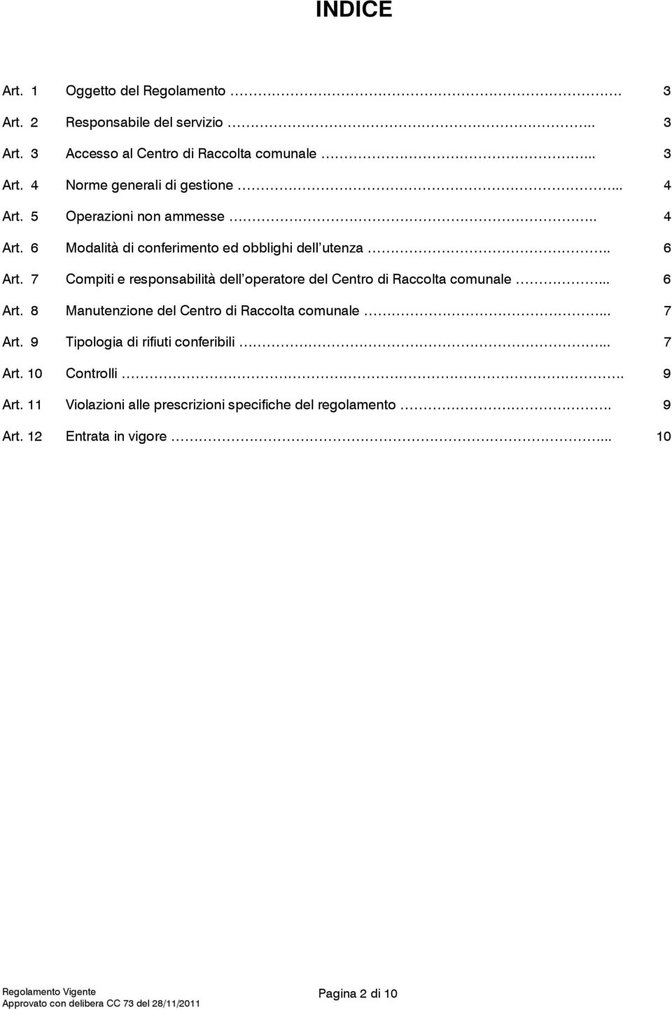 7 Compiti e responsabilità dell operatore del Centro di Raccolta comunale... 6 Art. 8 Manutenzione del Centro di Raccolta comunale... 7 Art.