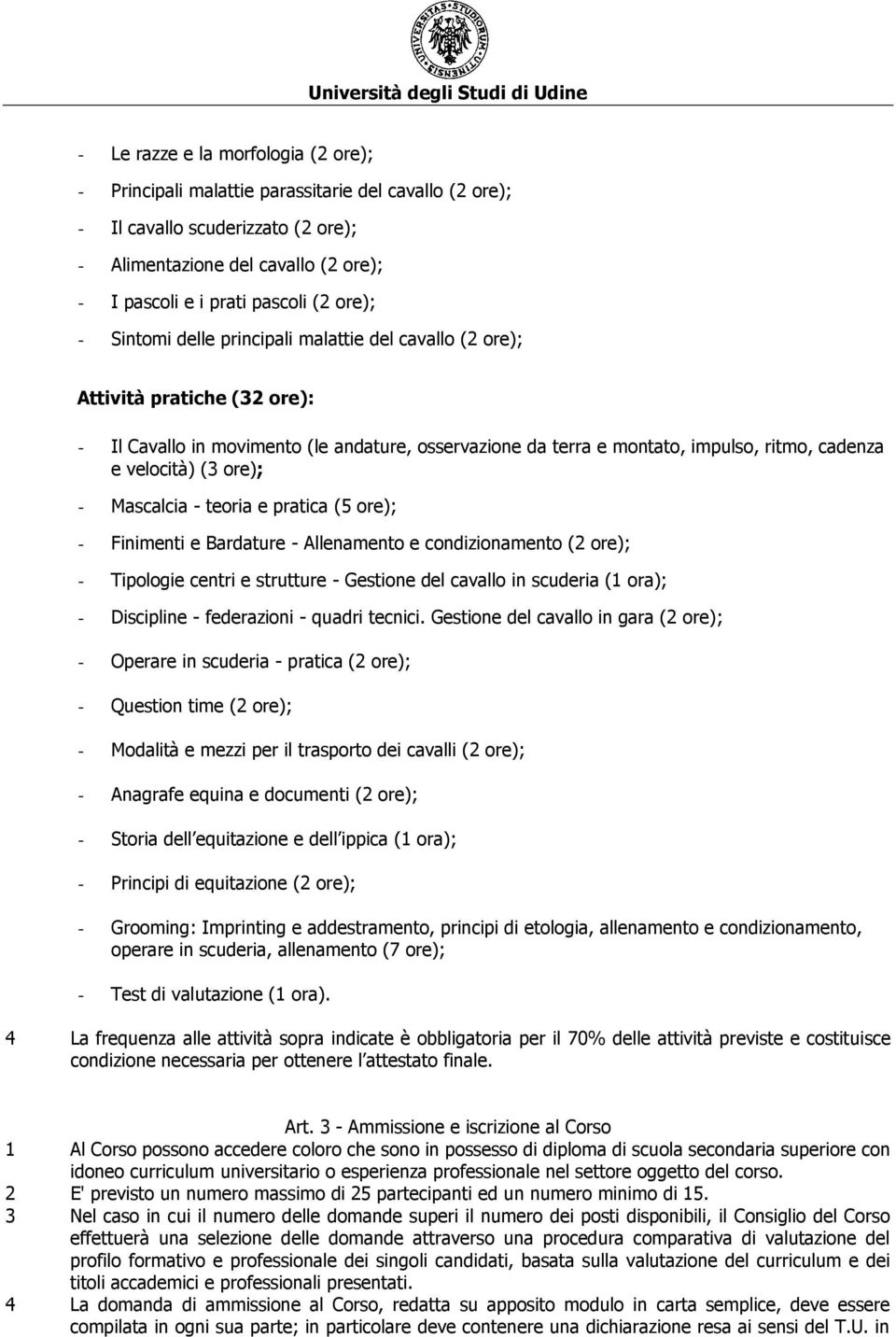 (3 ore); - Mascalcia - teoria e pratica (5 ore); - Finimenti e Bardature - Allenamento e condizionamento (2 ore); - Tipologie centri e strutture - Gestione del cavallo in scuderia (1 ora); -