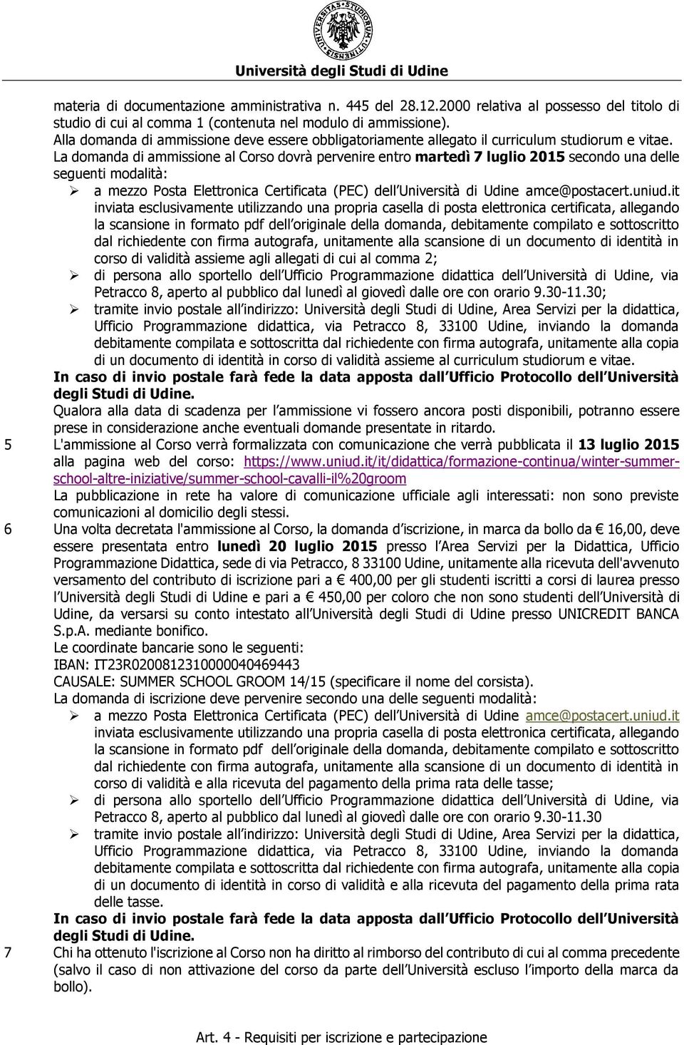 La domanda di ammissione al Corso dovrà pervenire entro martedì 7 luglio 2015 secondo una delle seguenti modalità: a mezzo Posta Elettronica Certificata (PEC) dell Università di Udine amce@postacert.