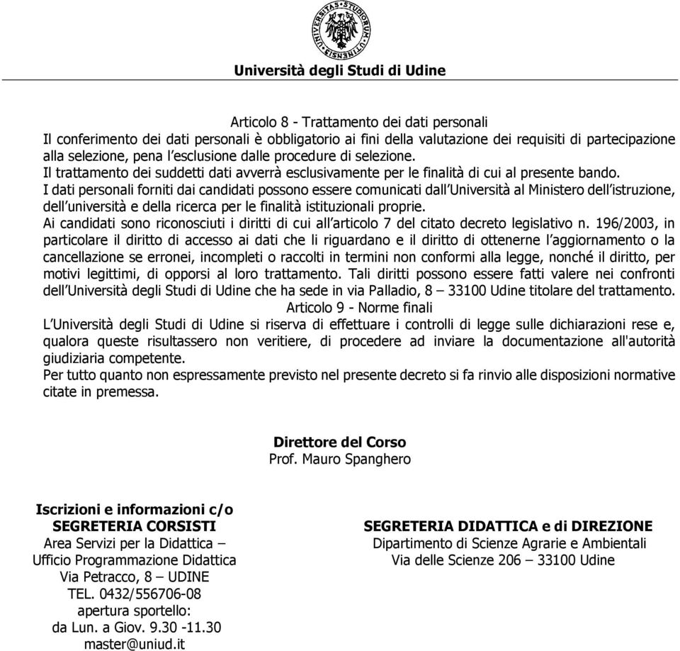 I dati personali forniti dai candidati possono essere comunicati dall Università al Ministero dell istruzione, dell università e della ricerca per le finalità istituzionali proprie.