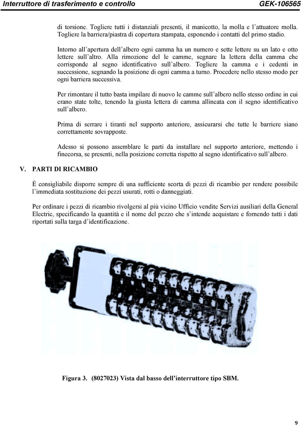 Intorno all apertura dell albero ogni camma ha un numero e sette lettere su un lato e otto lettere sull altro.