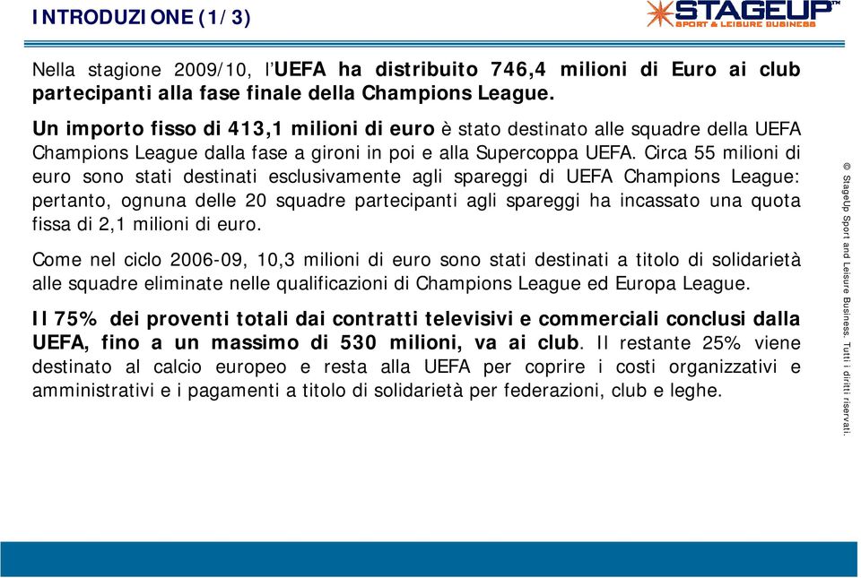 Circa 55 milioni di euro sono stati destinati esclusivamente agli spareggi di UEFA Champions League: pertanto, ognuna delle 20 squadre partecipanti agli spareggi ha incassato una quota fissa di 2,1