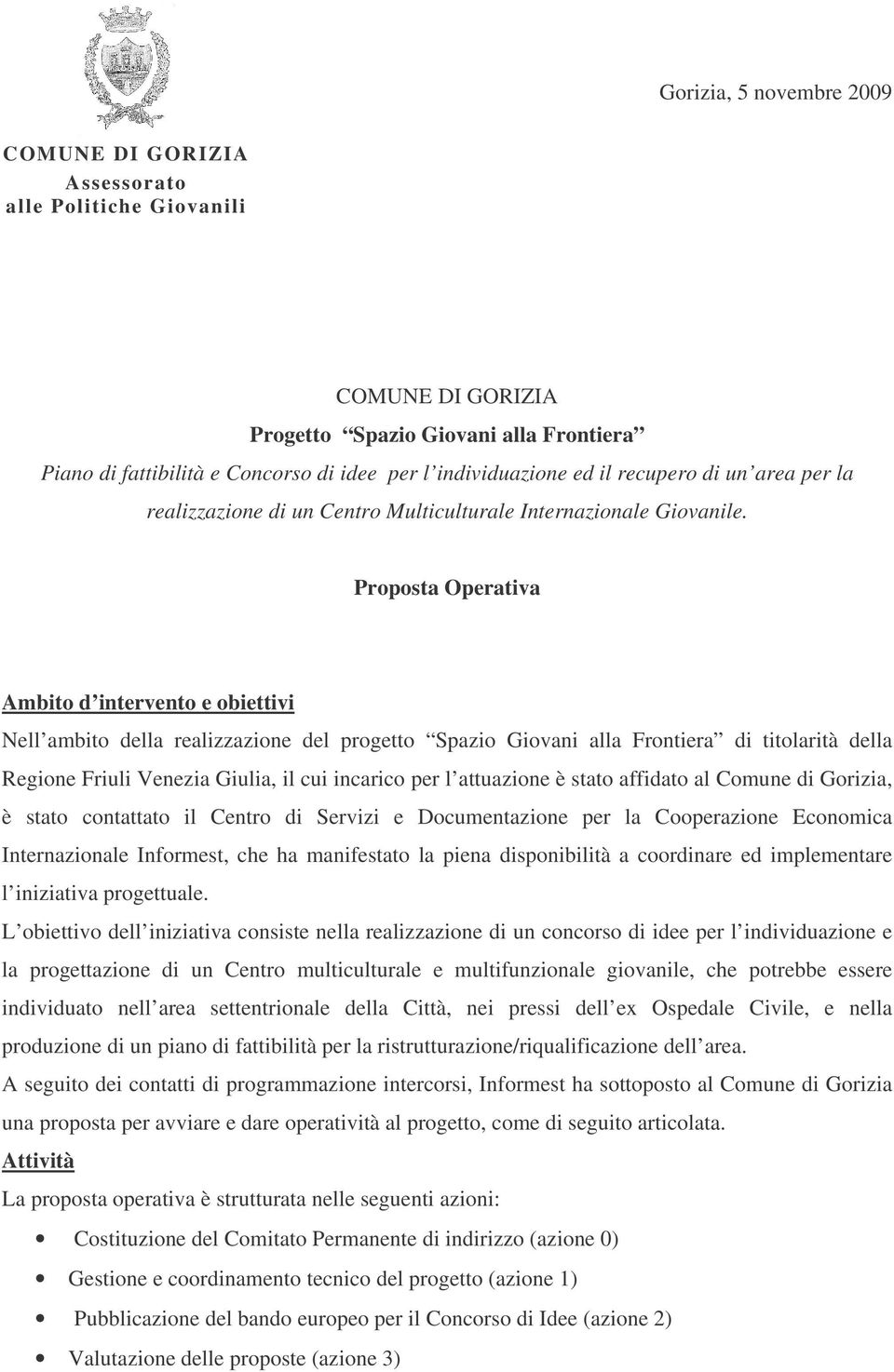 Proposta Operativa Ambito d intervento e obiettivi Nell ambito della realizzazione del progetto Spazio Giovani alla Frontiera di titolarità della Regione Friuli Venezia Giulia, il cui incarico per l