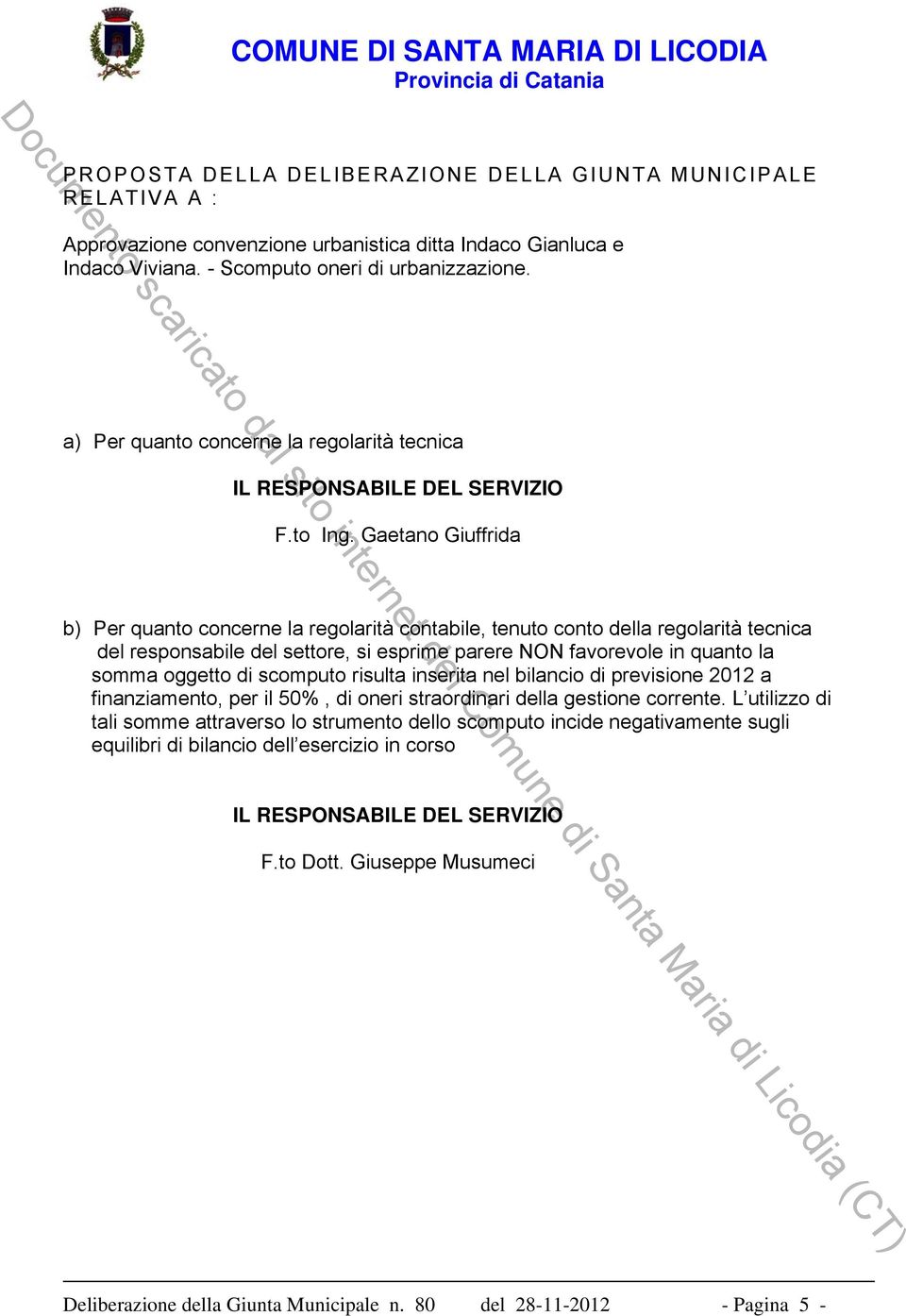 Gaetano Giuffrida b) Per quanto concerne la regolarità contabile, tenuto conto della regolarità tecnica del responsabile del settore, si esprime parere NON favorevole in quanto la somma oggetto di