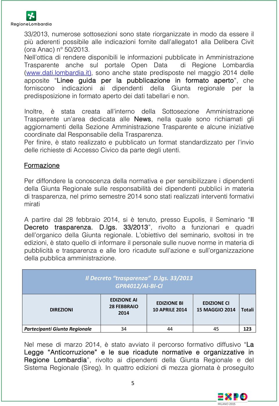 it), sono anche state predisposte nel maggio 2014 delle apposite Linee guida per la pubblicazione in formato aperto, che forniscono indicazioni ai dipendenti della Giunta regionale per la