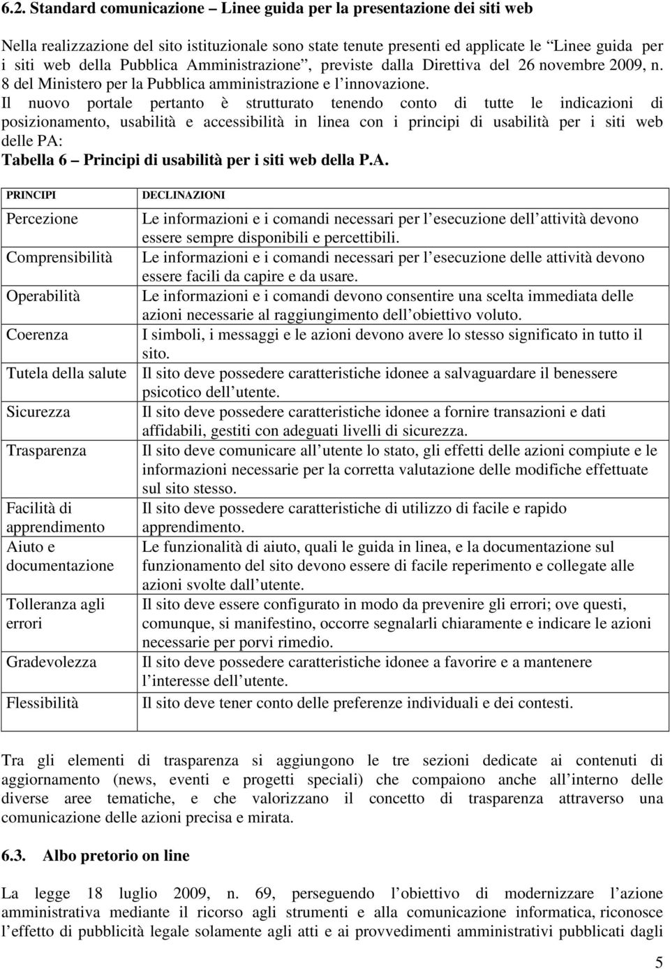 Il nuovo portale pertanto è strutturato tenendo conto di tutte le indicazioni di posizionamento, usabilità e accessibilità in linea con i principi di usabilità per i siti web delle PA: Tabella 6