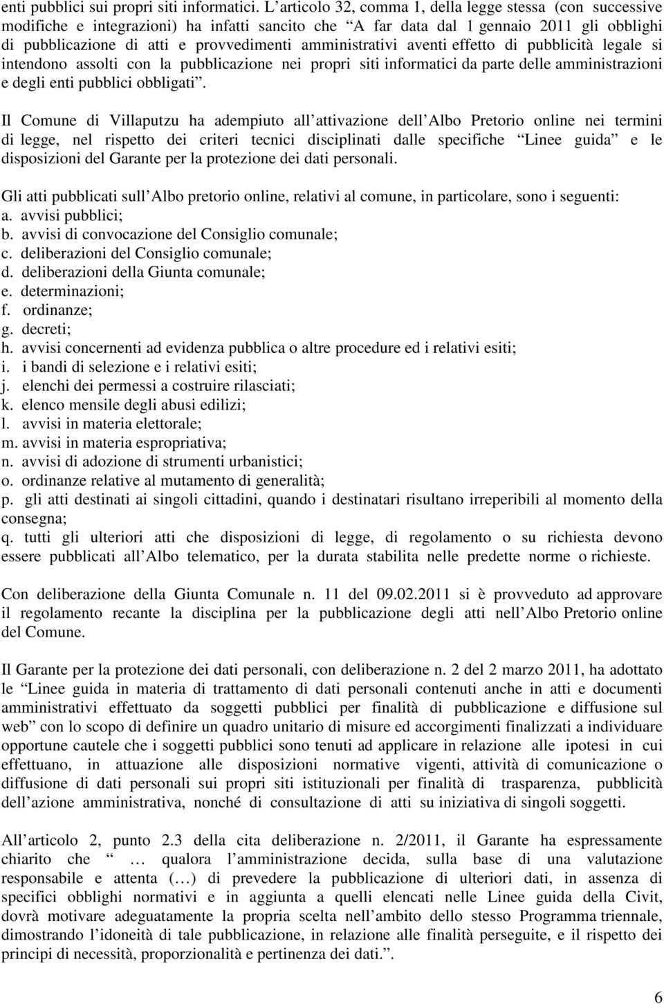 amministrativi aventi effetto di pubblicità legale si intendono assolti con la pubblicazione nei propri siti informatici da parte delle amministrazioni e degli enti pubblici obbligati.