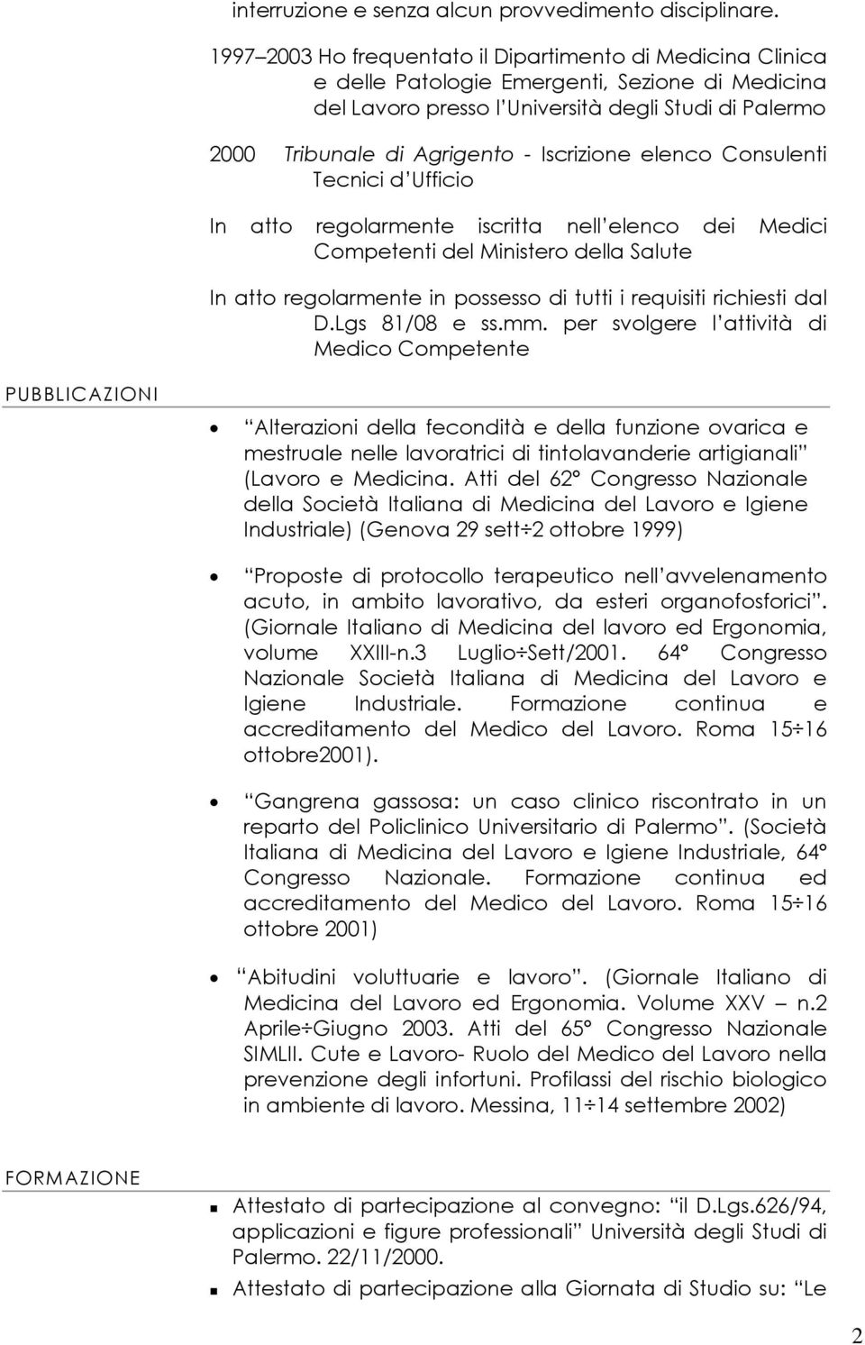 Iscrizione elenco Consulenti Tecnici d Ufficio In atto regolarmente iscritta nell elenco dei Medici Competenti del Ministero della Salute In atto regolarmente in possesso di tutti i requisiti