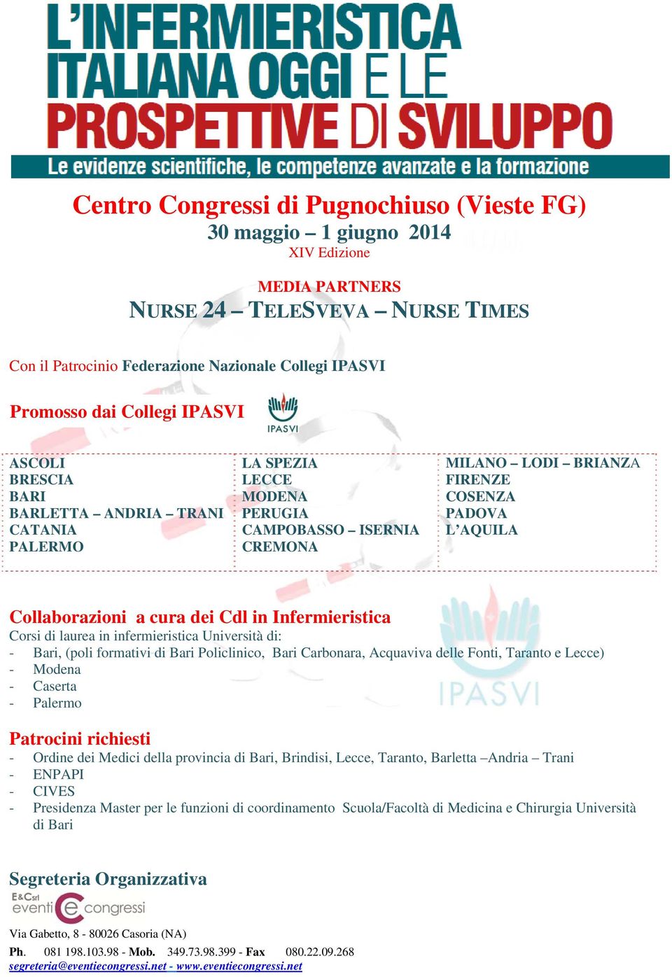 cura dei Cdl in Infermieristica Corsi di laurea in infermieristica Università di: - Bari, (poli formativi di Bari Policlinico, Bari Carbonara, Acquaviva delle Fonti, Taranto e Lecce) - Modena -