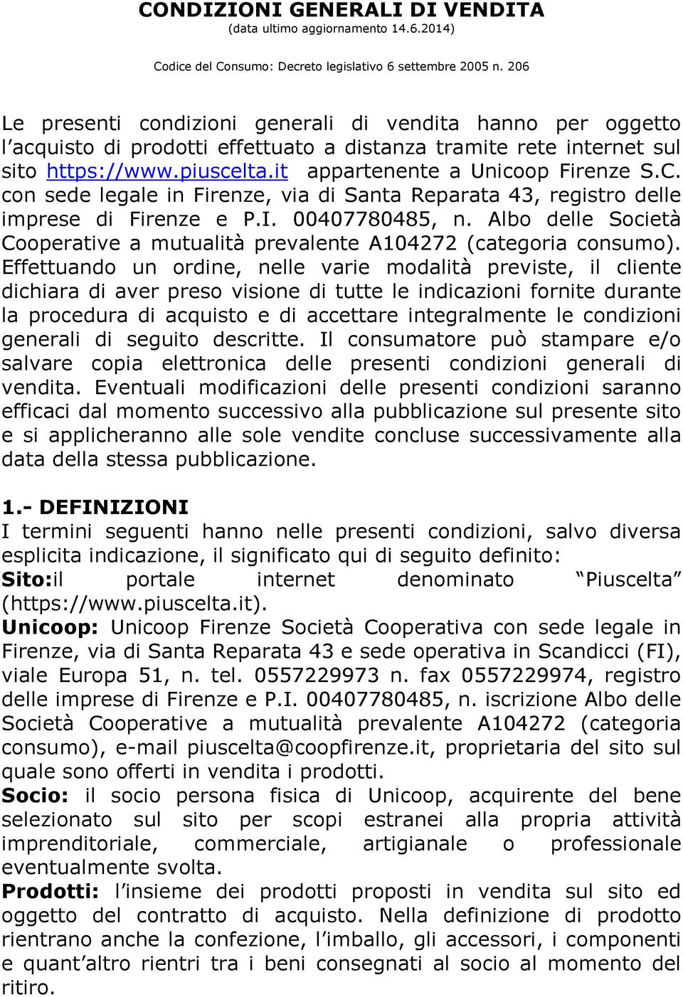 C. con sede legale in Firenze, via di Santa Reparata 43, registro delle imprese di Firenze e P.I. 00407780485, n. Albo delle Società Cooperative a mutualità prevalente A104272 (categoria consumo).