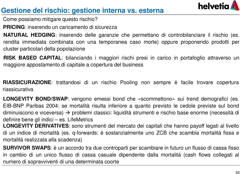 rendita immediata combinata con una temporanea caso morte) oppure proponendo prodotti per cluster particolari della popolazione RISK BASED CAPITAL: bilanciando i maggiori rischi presi in carico in