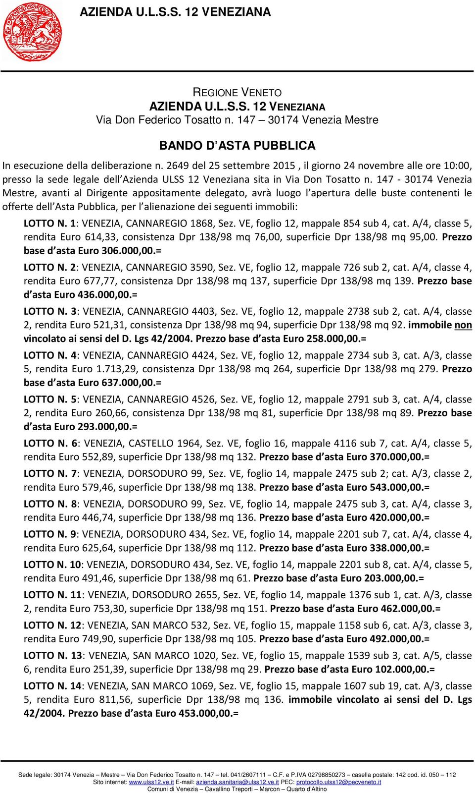 147-30174 Venezia Mestre, avanti al Dirigente appositamente delegato, avrà luogo l apertura delle buste contenenti le offerte dell Asta Pubblica, per l alienazione dei seguenti immobili: LOTTO N.