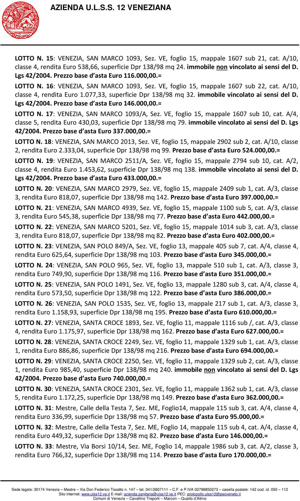 immobile vincolato ai sensi del D. Lgs 42/2004. Prezzo base d asta Euro 146.000,00.= LOTTO N. 17: MARCO 1093/A, Sez. VE, foglio 15, mappale 1607 sub 10, cat.