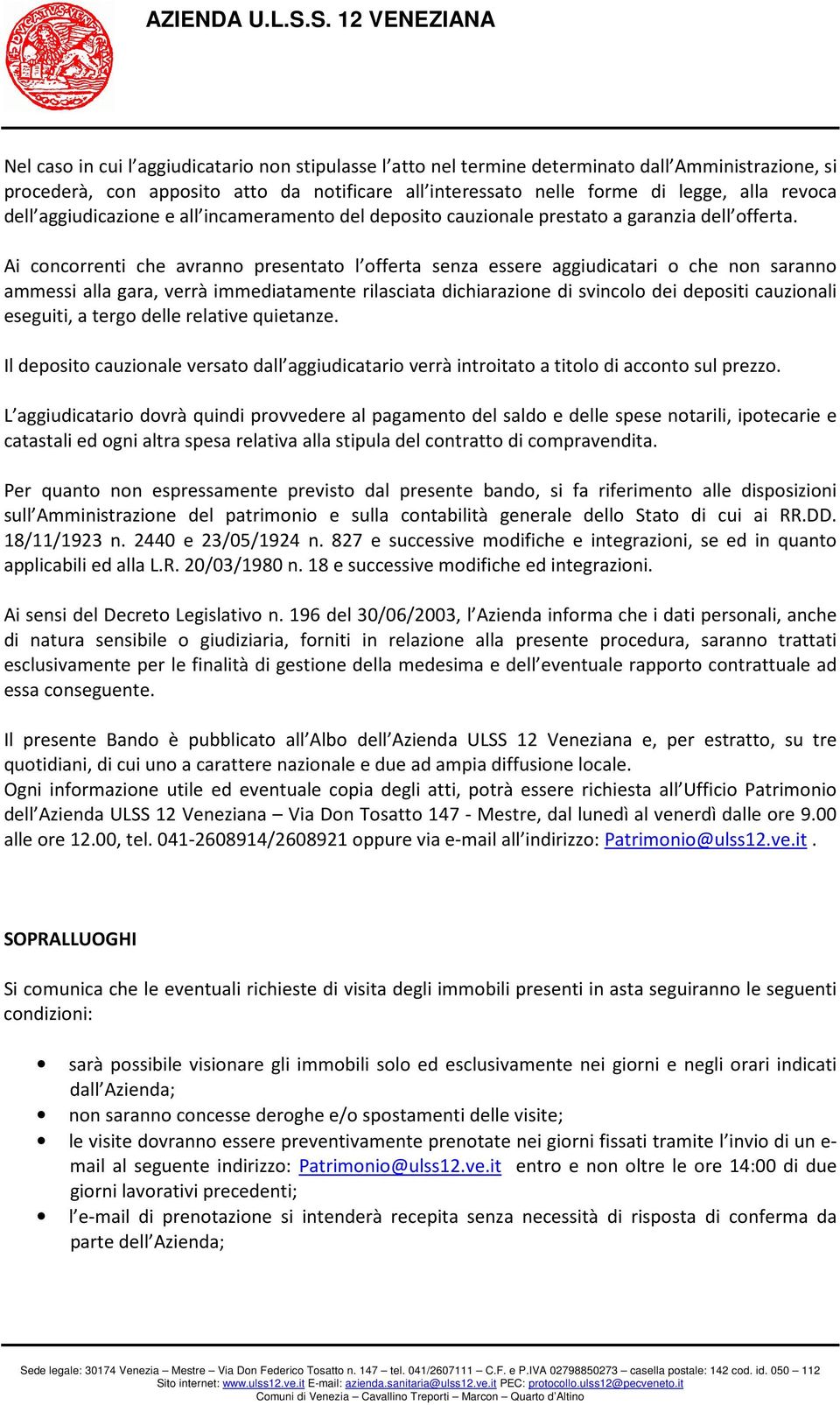 Ai concorrenti che avranno presentato l offerta senza essere aggiudicatari o che non saranno ammessi alla gara, verrà immediatamente rilasciata dichiarazione di svincolo dei depositi cauzionali