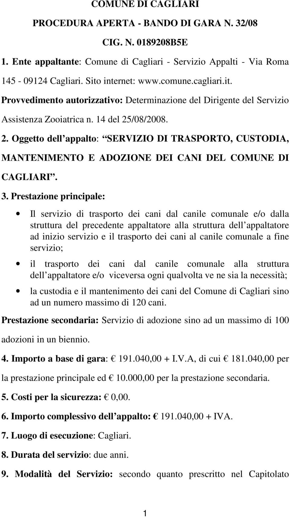 /08/2008. 2. Oggetto dell appalto: SERVIZIO DI TRASPORTO, CUSTODIA, MANTENIMENTO E ADOZIONE DEI CANI DEL COMUNE DI CAGLIARI. 3.