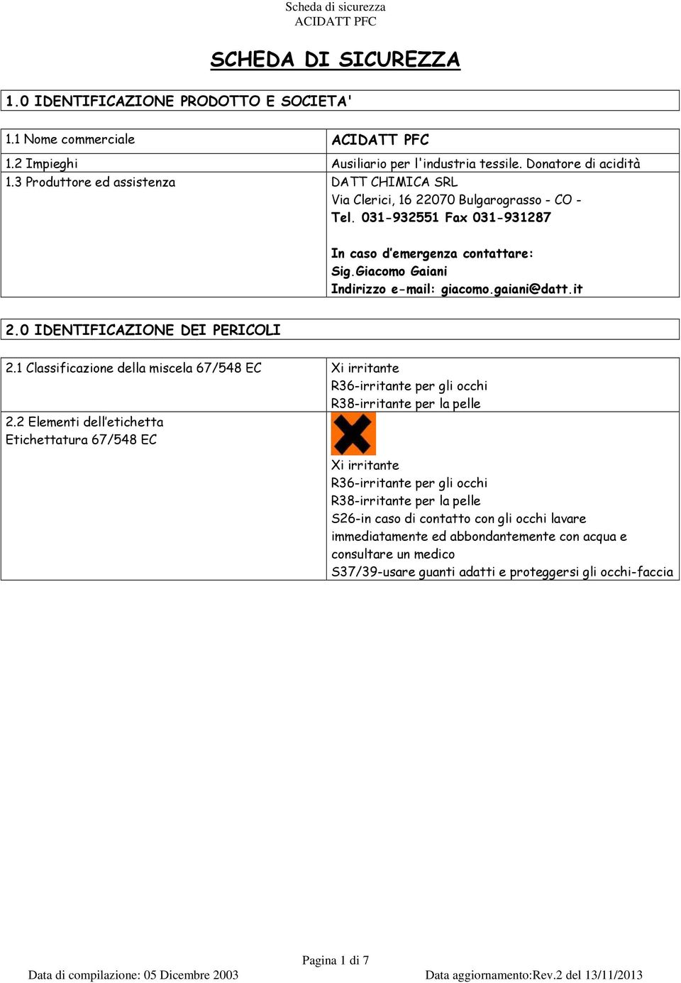 gaiani@datt.it 2.0 IDENTIFICAZIONE DEI PERICOLI 2.1 Classificazione della miscela 67/548 EC Xi irritante R36-irritante per gli occhi R38-irritante per la pelle 2.