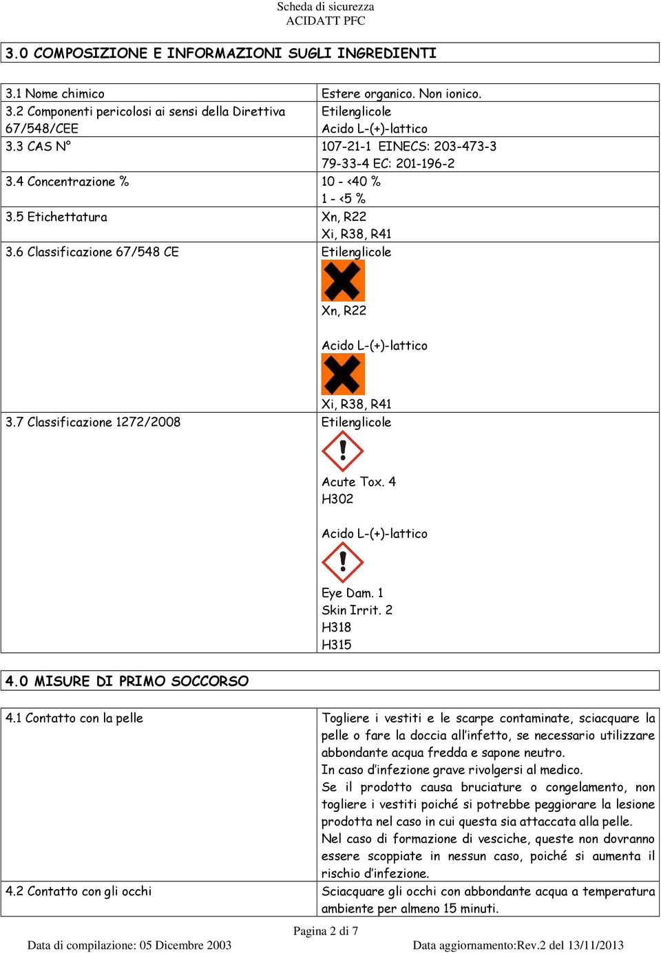 6 Classificazione 67/548 CE Etilenglicole Xn, R22 Acido L-(+)-lattico Xi, R38, R41 3.7 Classificazione 1272/2008 Etilenglicole Acute Tox. 4 H302 Acido L-(+)-lattico Eye Dam. 1 Skin Irrit.