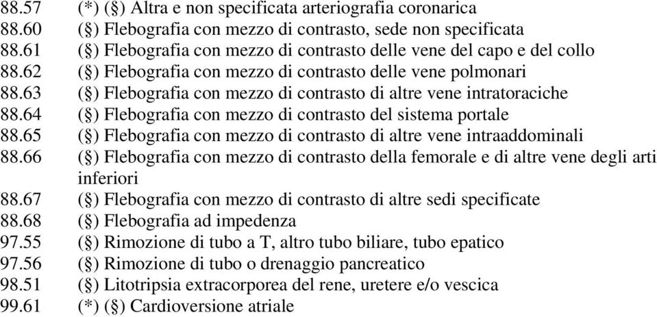 63 ( ) Flebografia con mezzo di contrasto di altre vene intratoraciche 88.64 ( ) Flebografia con mezzo di contrasto del sistema portale 88.