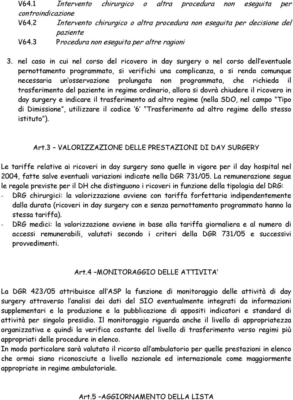 nel caso in cui nel corso del ricovero in day surgery o nel corso dell eventuale pernottamento programmato, si verifichi una complicanza, o si renda comunque necessaria un osservazione prolungata non