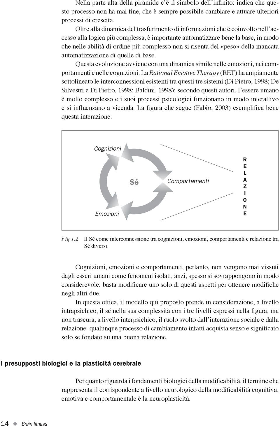 complesso non si risenta del «peso» della mancata automatizzazione di quelle di base. Questa evoluzione avviene con una dinamica simile nelle emozioni, nei comportamenti e nelle cognizioni.