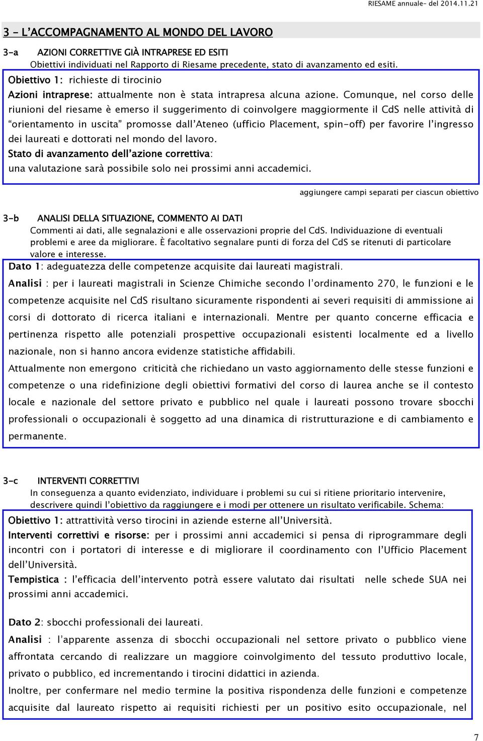 Comunque, nel corso delle riunioni del riesame è emerso il suggerimento di coinvolgere maggiormente il CdS nelle attività di orientamento in uscita promosse dall Ateneo (ufficio Placement, spin-off)