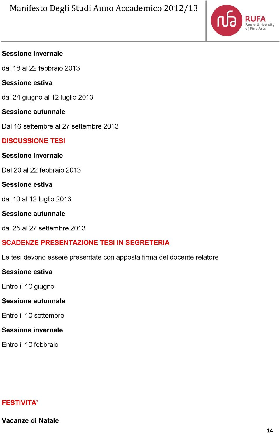 dal 25 al 27 settembre 2013 SCADENZE PRESENTAZIONE TESI IN SEGRETERIA Le tesi devono essere presentate con apposta firma del docente