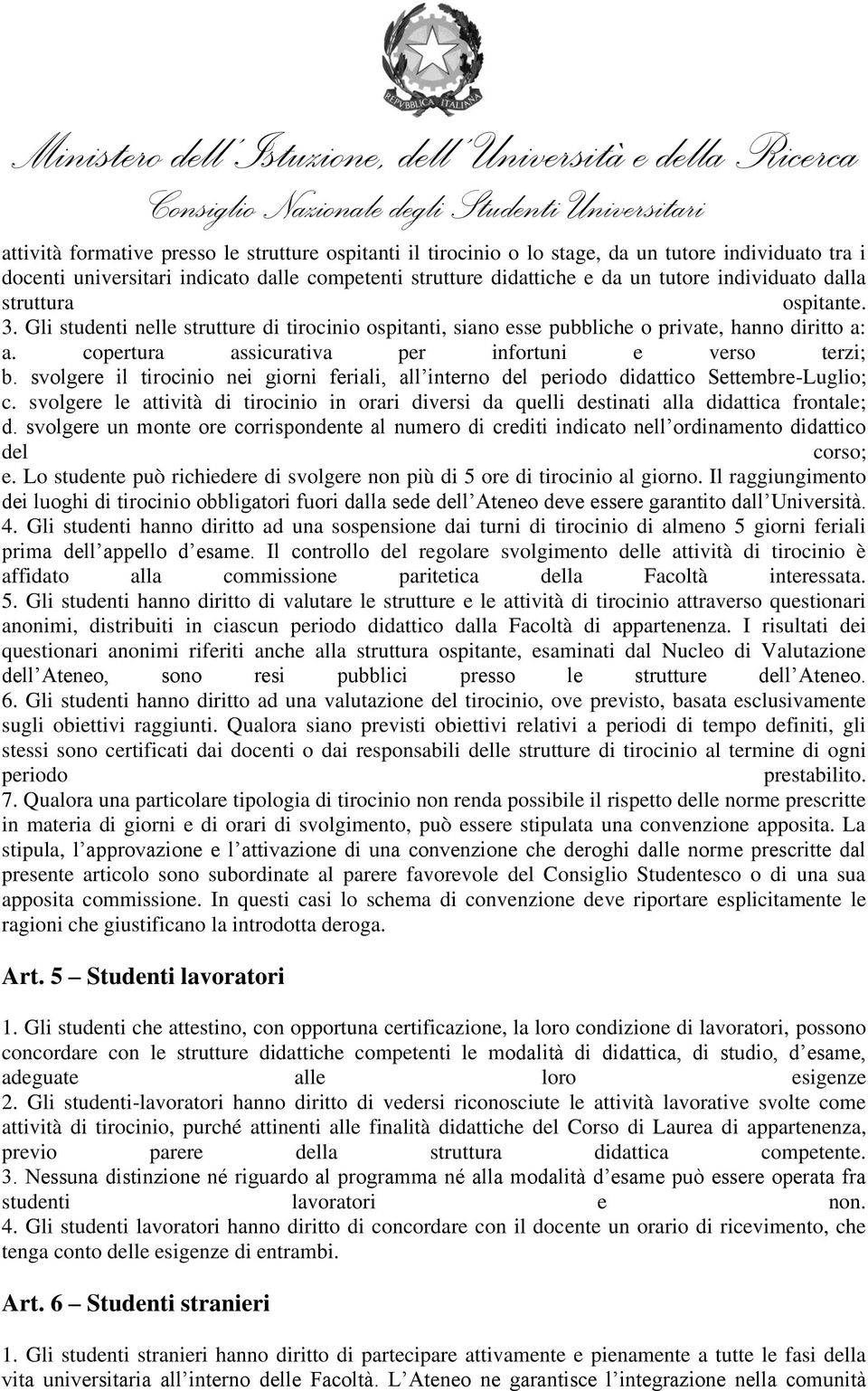 svolgere il tirocinio nei giorni feriali, all interno del periodo didattico Settembre-Luglio; c. svolgere le attività di tirocinio in orari diversi da quelli destinati alla didattica frontale; d.