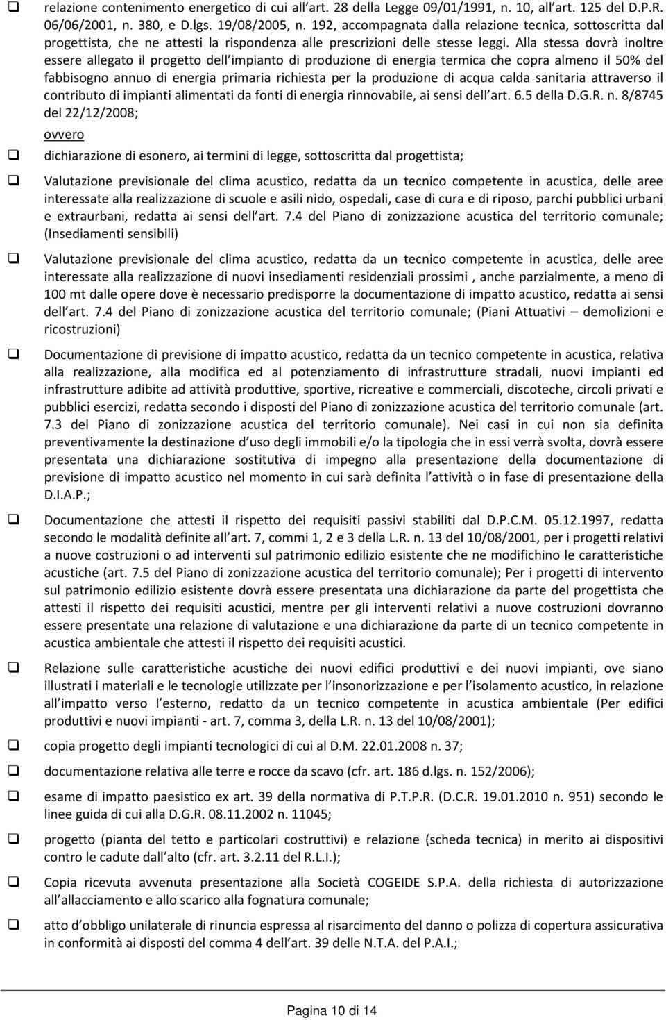 Alla stessa dovrà inoltre essere allegato il progetto dell impianto di produzione di energia termica che copra almeno il 50% del fabbisogno annuo di energia primaria richiesta per la produzione di