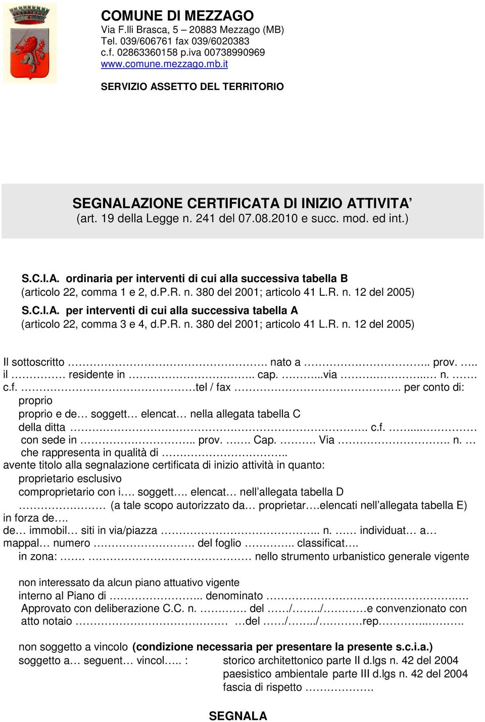 p.r. n. 380 del 2001; articolo 41 L.R. n. 12 del 2005) S.C.I.A. per interventi di cui alla successiva tabella A (articolo 22, comma 3 e 4, d.p.r. n. 380 del 2001; articolo 41 L.R. n. 12 del 2005) Il sottoscritto.